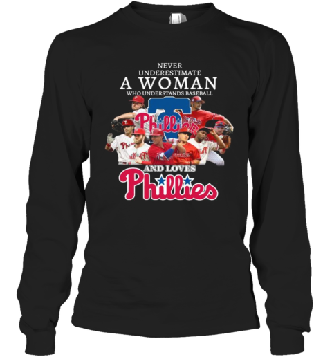 Never Underestimate A Woman Who Understands Baseball And Loves Phillies Long Sleeve T-Shirt