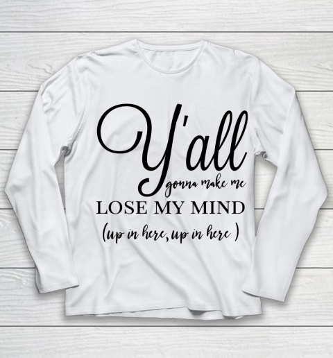 Mother's Day Funny Gift Ideas Apparel  yall gonna make me lose my mind T Shirt Youth Long Sleeve
