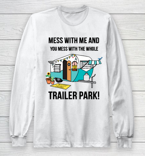 Trailer Park  Mess with me and you mess with the whole trailer park Funny Camping Shirt Long Sleeve T-Shirt