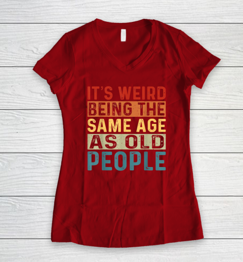 It's Weird Being The Same Age As Old People Retro Sarcastic Women's V-Neck T-Shirt 6