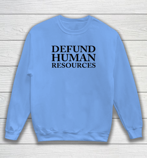 Defund Human Resources Sweatshirt 7