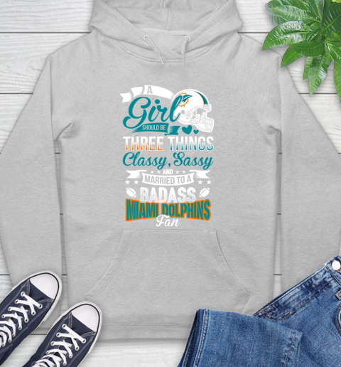 Miami Dolphins NFL Football A Girl Should Be Three Things Classy Sassy And A Be Badass Fan Hoodie 6