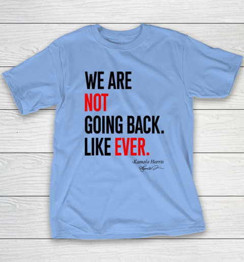 We Are Not Going Back Like Ever Kamala Harris 2024 President Youth T-Shirt 8