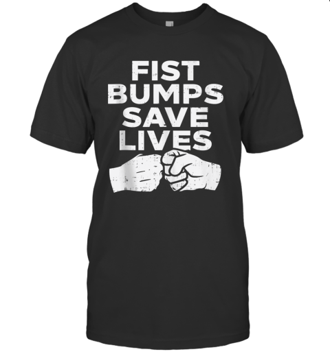 Fist Bumps Save Lives Social Distancing Greeting Wash Hands T-Shirt