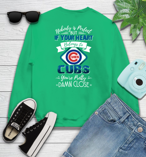 NFL Football Chicago Cubs Nobody Is Perfect But If Your Heart Belongs To Cubs You're Pretty Damn Close Shirt Sweatshirt 7
