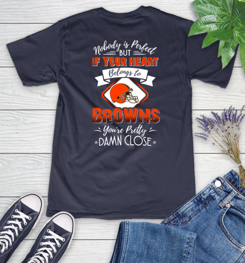 NFL Football Cleveland Browns Nobody Is Perfect But If Your Heart Belongs To Browns You're Pretty Damn Close Shirt Women's V-Neck T-Shirt 10