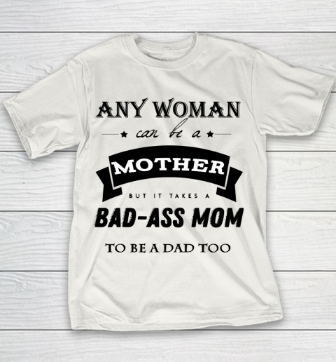 Mother's Day Funny Gift Ideas Apparel  any woman can be a mother but it takes a bad ass mom to be a Youth T-Shirt