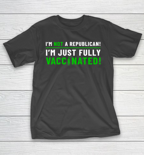 I Am Not A Republican I Am Just Fully Vaccinated T-Shirt