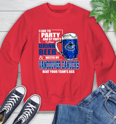 NHL I Like To Party And By Party I Mean Drink Beer And Watch My Vancouver Canucks Beat Your Team's Ass Hockey Sweatshirt 10