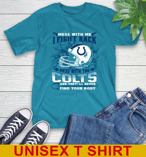 NFL Football Indianapolis Colts Mess With Me I Fight Back Mess With My Team And They'll Never Find Your Body Shirt T-Shirt 9