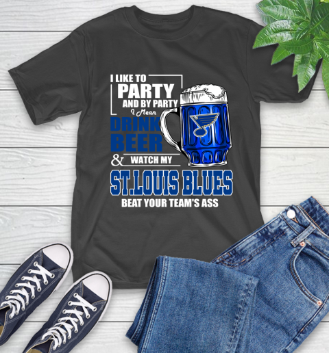 NHL I Like To Party And By Party I Mean Drink Beer And Watch My St.Louis Blues Beat Your Team's Ass Hockey T-Shirt