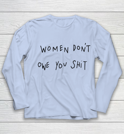 Women Don't Owe You Shit Shirt Feminist Womens Gift Youth Long Sleeve 5