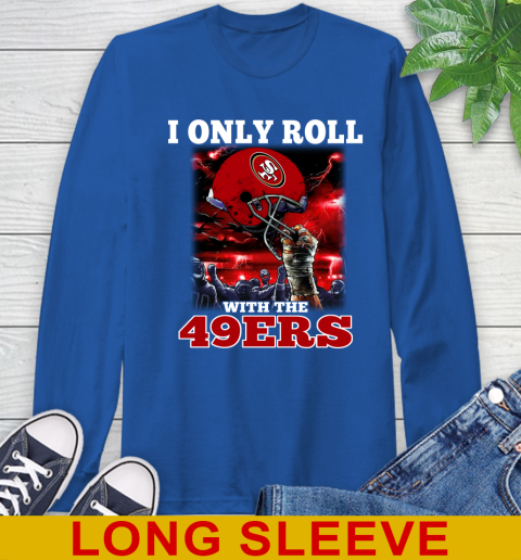 San Francisco 49ers NFL Football I Only Roll With My Team Sports Long Sleeve T-Shirt 11