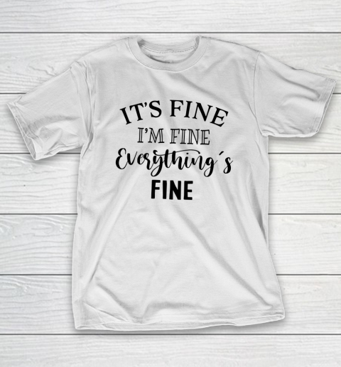 Its Fine Im Fine Everything is Fine T-Shirt