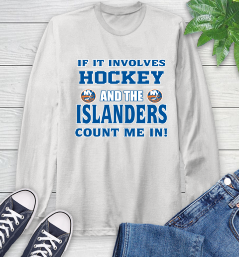 NHL If It Involves Hockey And The New York Islanders Count Me In Sports Long Sleeve T-Shirt
