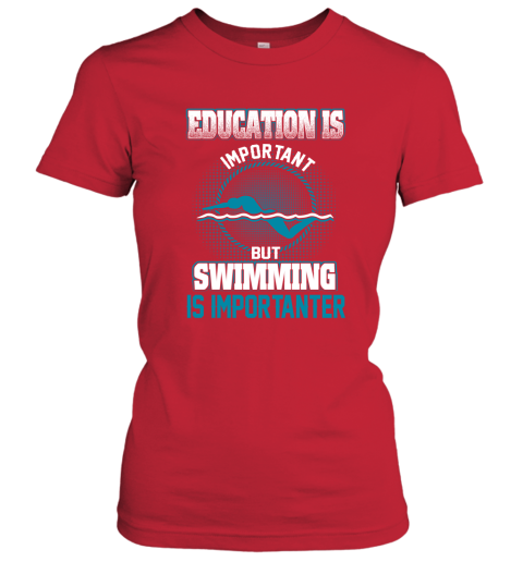 Education Is Important But Swimming Is Importanter Women's T-Shirt 5