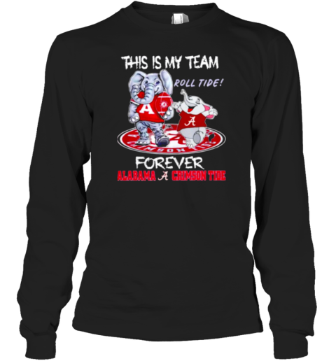 This is my team roll tide forever Alabama Crimson Tide football mascot Long Sleeve T-Shirt