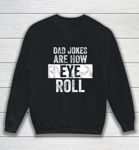 Mens Dad Jokes Are How Eye Roll Funny Sweatshirt