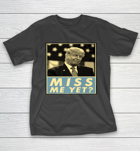 Miss Me Yet Donald Trump Funny Joke Statement T-Shirt