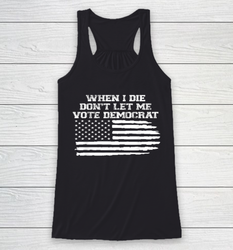 When I Die Don't Let Me Vote Democrat Racerback Tank