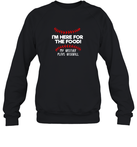 I'm Here For Food My Brother Plays Baseball Funny Sweatshirt