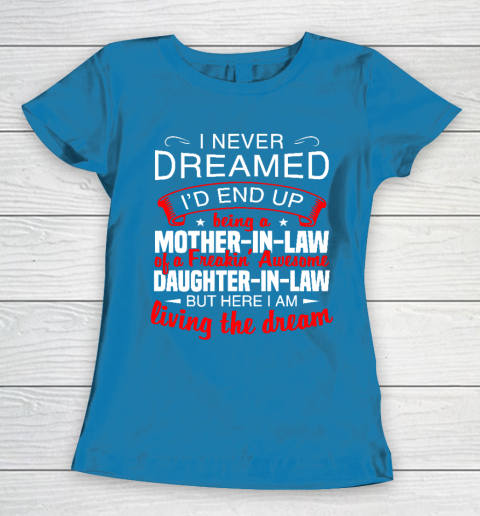 I Never Dreamed I'd End Up Being A Mother In Law Of Daughter In Law Women's T-Shirt 6