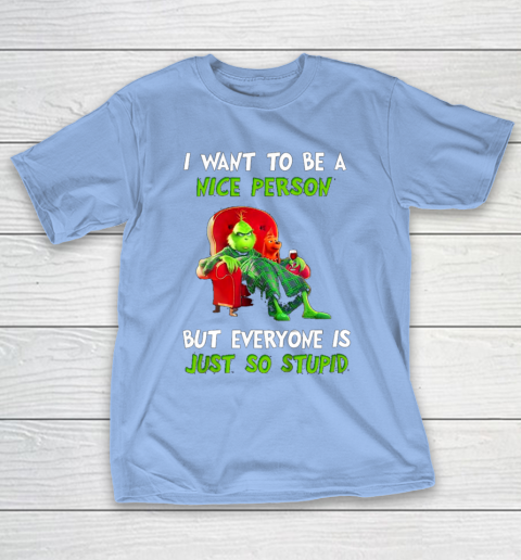 I Want To Be A Nice Person But Everyone so Stupid Grinch Christmas T-Shirt 10
