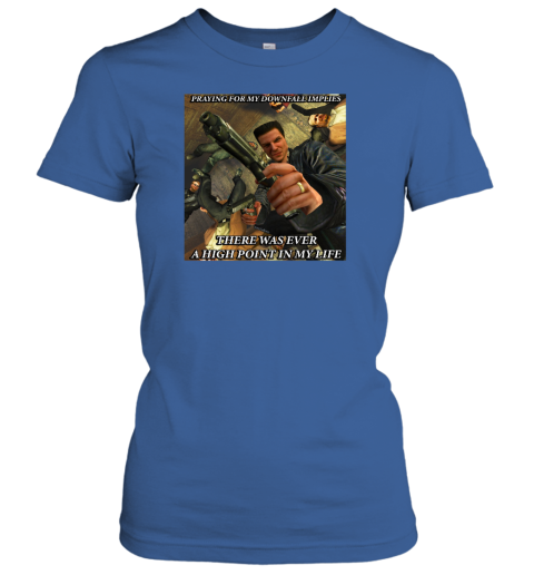 Praying For My Downfall Implies There Was Ever A High Point In My Life Women's T