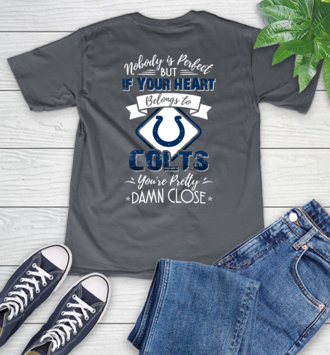 NFL Football Indianapolis Colts Nobody Is Perfect But If Your Heart Belongs To Colts You're Pretty Damn Close Shirt V-Neck T-Shirt 4