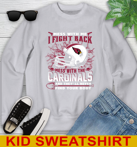 NFL Football Arizona Cardinals Mess With Me I Fight Back Mess With My Team And They'll Never Find Your Body Shirt Youth Sweatshirt 3