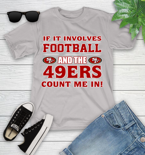 NFL If It Involves Football And The San Francisco 49ers Count Me In Sports Youth T-Shirt 12