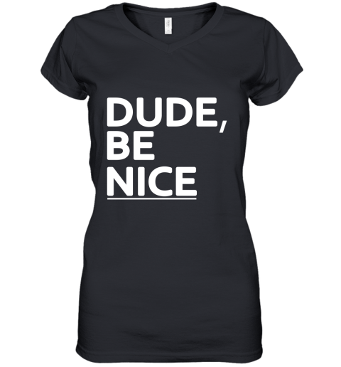 Dude Be Nice Women's V-Neck T-Shirt