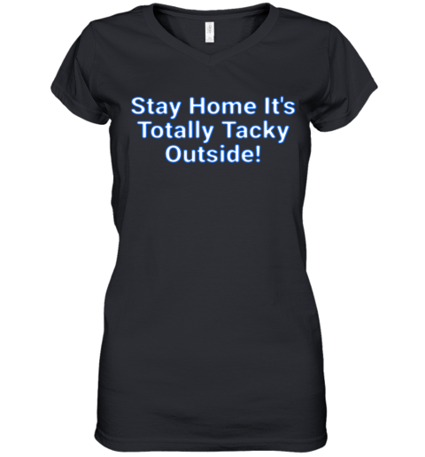 Stay Home It'S Totally Tacky Outside! Women's V-Neck T-Shirt