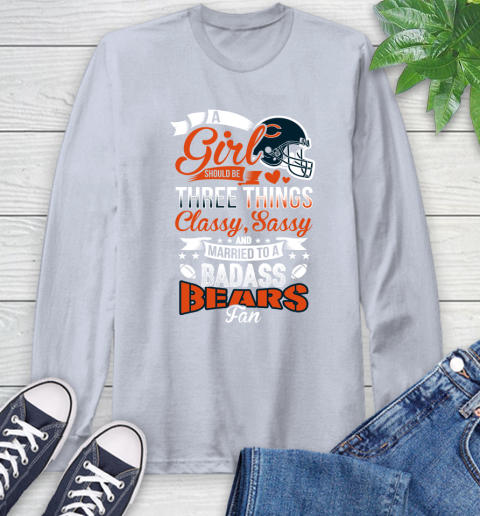 Chicago Bears NFL Football A Girl Should Be Three Things Classy Sassy And A Be Badass Fan Long Sleeve T-Shirt 6