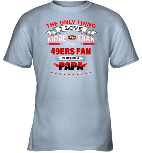 NFL The Only Thing I Love More Than Being A San Francisco 49ers