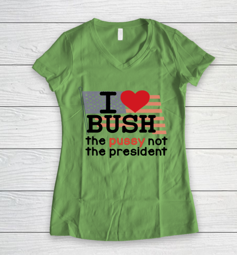 I Love Bush  I Heart Bush The Pussy Not The President Women's V-Neck T-Shirt 5