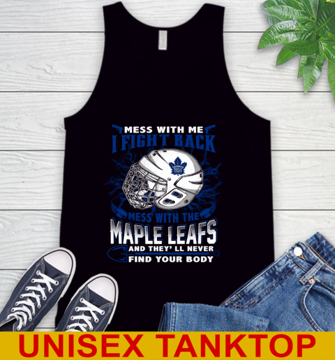 Toronto Maple Leafs Mess With Me I Fight Back Mess With My Team And They'll Never Find Your Body Shirt Tank Top