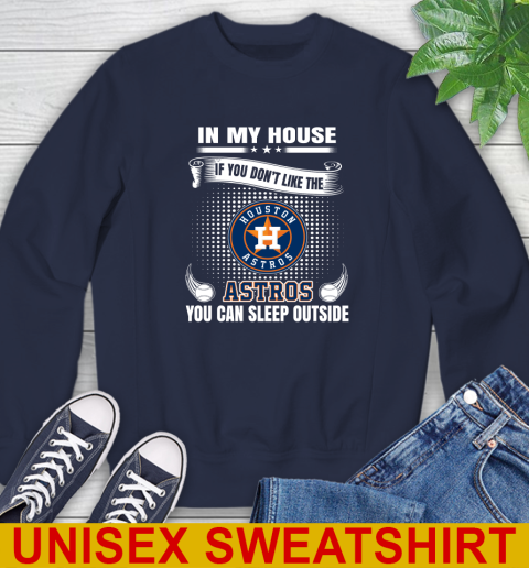 Houston Astros MLB Baseball In My House If You Don't Like The  Astros You Can Sleep Outside Shirt Sweatshirt 2