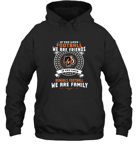Love Football We Are Friends Love Bengals We Are Family Hoodie