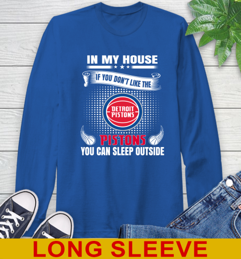 Detroit Pistons NBA Basketball In My House If You Don't Like The Pistons You Can Sleep Outside Shirt Long Sleeve T-Shirt 11