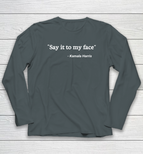 Say It to My Face Kamala Harris Long Sleeve T-Shirt 3