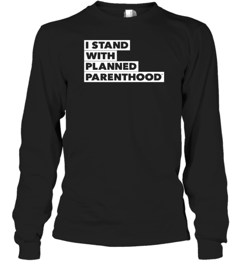 I Stand With Planned Parenthood Long Sleeve T