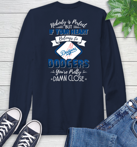 MLB Baseball Los Angeles Dodgers Nobody Is Perfect But If Your Heart Belongs To Dodgers You're Pretty Damn Close Shirt Long Sleeve T-Shirt 3
