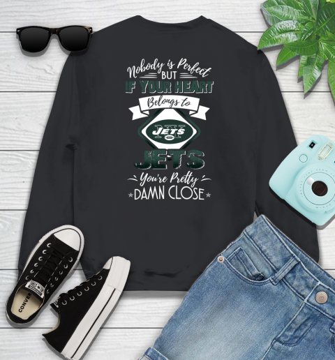 NFL Football New York Jets Nobody Is Perfect But If Your Heart Belongs To Jets You're Pretty Damn Close Shirt Sweatshirt