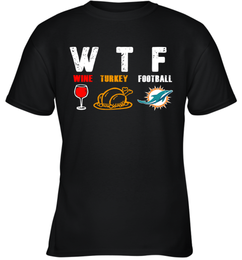 WTF Wine Turkey Football Miami DolphinsThanksgiving Youth T-Shirt