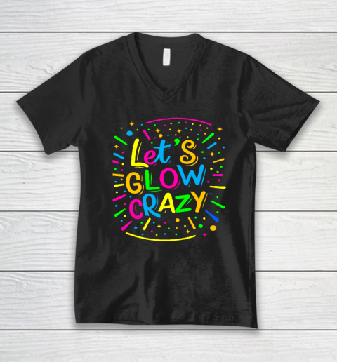 Let Glow Crazy Retro Colorful Quote Group Team Tie Dye V-Neck T-Shirt