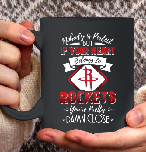 NBA Basketball Houston Rockets Nobody Is Perfect But If Your Heart Belongs To Rockets You're Pretty Damn Close Shirt Ceramic Mug 15oz