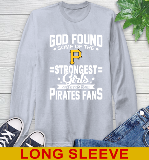 Pittsburgh Pirates MLB Baseball God Found Some Of The Strongest Girls Adoring Fans Long Sleeve T-Shirt 6