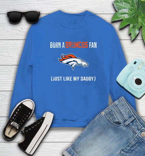NFL Denver Broncos Football Loyal Fan Just Like My Daddy Shirt Sweatshirt 10
