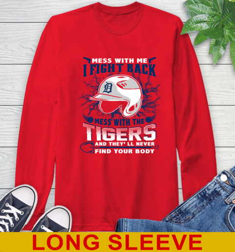 MLB Baseball Detroit Tigers Mess With Me I Fight Back Mess With My Team And They'll Never Find Your Body Shirt Long Sleeve T-Shirt 12